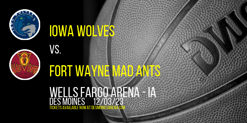 Iowa Wolves vs. Fort Wayne Mad Ants at Wells Fargo Arena - IA
